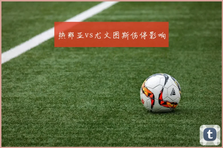 热那亚vs尤文图斯伤停影响