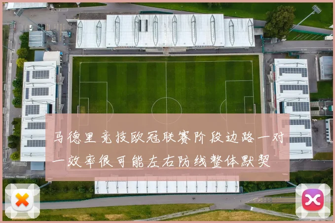 马德里竞技欧冠联赛阶段边路一对一效率很可能左右防线整体默契