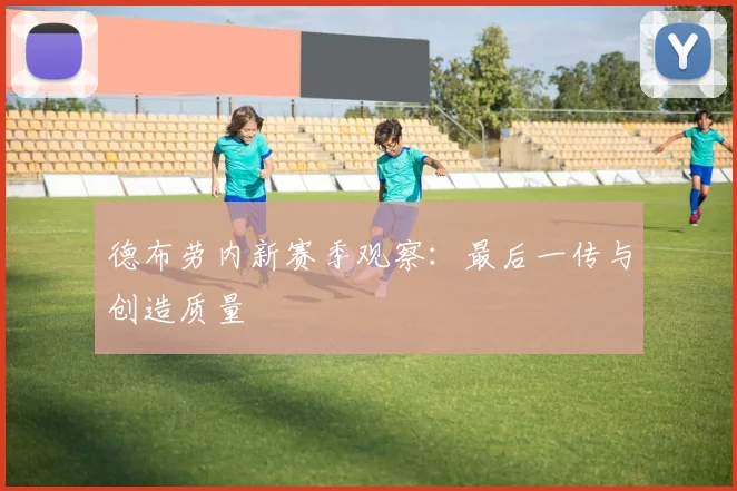 德布劳内新赛季观察：最后一传与创造质量