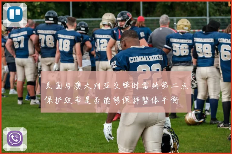 美国与澳大利亚交锋时雷纳第二点保护效率是否能够保持整体平衡
