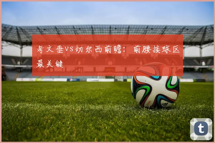 考文垂vs切尔西前瞻:前腰接球区最关键
