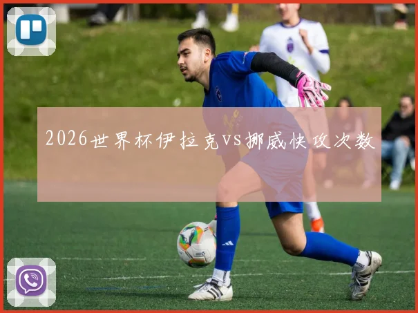 2026世界杯伊拉克vs挪威快攻次数